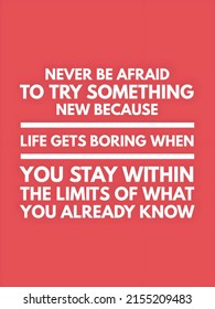 Never Be Afraid To Try Something New Because Life Gets Boring When You Stay Within The Limits Of What You Already Know