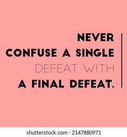 Never Confuse A Single Defeat With A Final Defeat. Quote. 