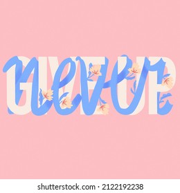 Never give up lettering illustration. Hand lettering and floral design in bright colors. Colorful illustration.  - Powered by Shutterstock