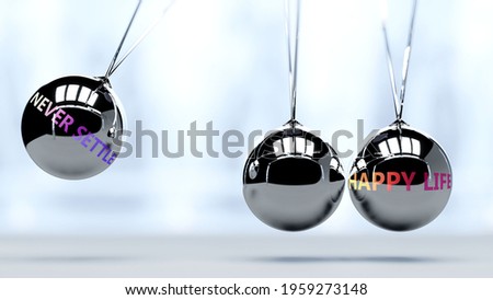Never settle makes happy life, helps to achieve success in professional job and personal life, brings positive values, satisfaction and allow people to live a better life, 3d illustration