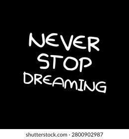 Never stop dreaming text on black background