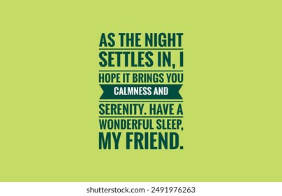 As the night settles in, I hope it brings you calmness and serenity. Have a wonderful sleep, my friend.Text design illustration on green background - Powered by Shutterstock