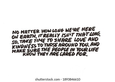 No Matter How Long We Are Here On Earth, It Really Isn’t That Long. So, Take Time To Share Love And Kindness To Those Around You. And Make Sure The People In Your Life Know They Are Cared For.