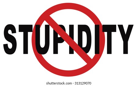 No Stupidity Stop Stupid Behaviour No Naivety Brainless Stupidly Unprofessional Foolhardy Dumb Mistake