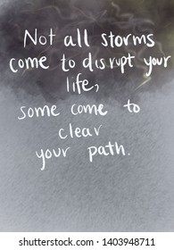 Not all storms come to disrupt your life some come to clear your path 