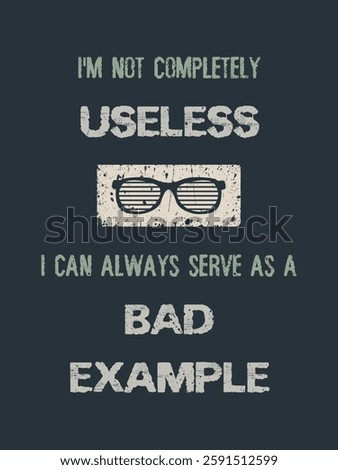 I'm not completely useless, i can always serve as a bad example. Funny quote, minimalistic text art illustration and glasses icon design. Trendy, creative hipster banner composition.