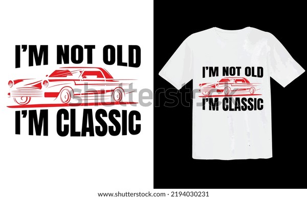 i\'m not old i\'m\
classic t shirt\
design