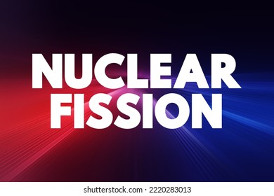 Nuclear Fission - Reaction In Which The Nucleus Of An Atom Splits Into Two Or More Smaller Nuclei, Text Concept Background