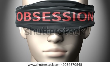 Obsession can make things harder to see or makes us blind to the reality - pictured as word Obsession on a blindfold to symbolize denial and that Obsession can cloud perception, 3d illustration