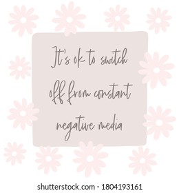 It's ok to switch off from constant negative media  Social media quote  Neutral  Earth Tones  White background and pink flowers  Script font 