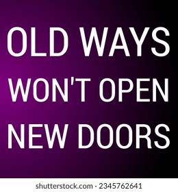 Old ways won't open new doors, inspirational quotes