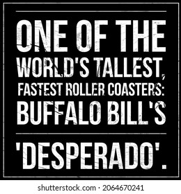 One of the world's tallest, Fastest rollers coaster; Buffalo bill's desperado. 