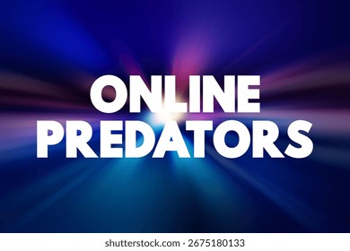 Online predators - individuals who commit sexual abuse that takes place on the Internet, text concept background