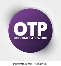 OTP - One Time Password is a password that is valid for only one login session or transaction, on a computer system or other digital device, acronym concept background