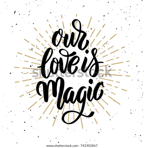 Our love is magic. Hand drawn motivation lettering quote. Design element for poster, banner, greeting card.