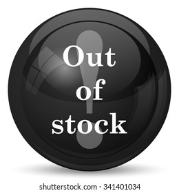 Out of stock icon. Internet button on white background. 