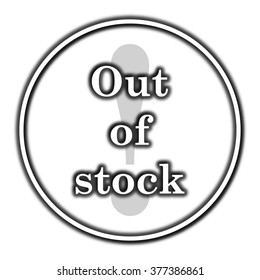 Out of stock icon. Internet button on white background. 