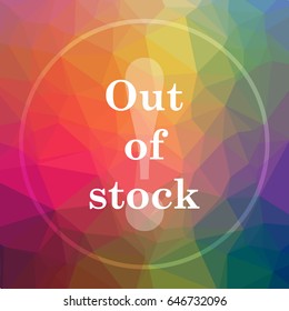 Out of stock icon. Out of stock website button on low poly background.
