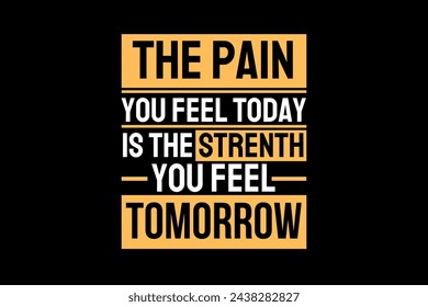 The pain you feel today is the strength you feel tomorrow typography slogan abstract design vector illustration Vector, t-shirt design, motivatonal quotes, quotes, desktop wallpaper motivational Quote - Powered by Shutterstock