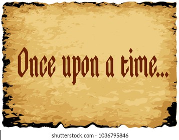 A parchment background browns shades   black over white background and the text once upon time