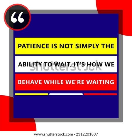 Patience is not simply the ability to wait, it's how we behave while we're waiting. Persistence, Calm
Waiting, Tranquility, Self-control, Steadfastness, Virtue Motivational Patience quotes.