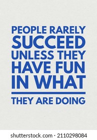 People Rarely Succeed Unless They Have Fun In What They Are Doing. Monday Motivation Quote