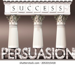 Persuasion as a foundation of success - symbolized by pillars of success supported by Persuasion to show that it is essential for reaching goals and achievements, 3d illustration