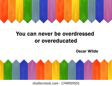 phrase of Oscar Wilde on white background and colorful boards. Phrases of famous people. Famous phrase written by Oscar Wilde. multicolored sharp boards like a rainbow. Colorful fence
