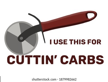 A Pizza Cutting Wheel Is Seen With The Words: I Use This To Cut Carbs.