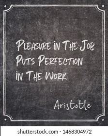 Pleasure in the job puts perfection in the work - ancient Greek philosopher Aristotle quote written on framed chalkboard