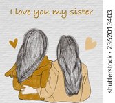 Poster with an image of two sisters hugging. Hand drawn illustration. With text I love you sister.