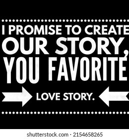 I Promise To Create Our Story, You Favorite Love Story.