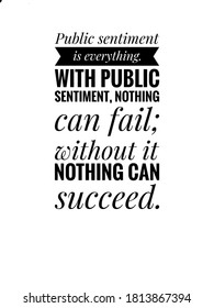 Public Quote Public Sentiment Is Everything With Public Sentiment Nothing Can Fail Without It Nothing Can Succeed In White Background 