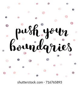 Push Your Boundaries. Brush Hand Lettering Illustration. Inspiring Quote. Motivating Modern Calligraphy. Can Be Used For Photo Overlays, Posters, Clothes, Prints, Cards And More.