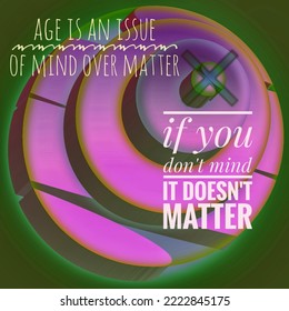 quote concerning age, age is an issue of mind over matter, if you don't mind, it doesn't matter 