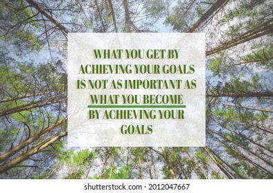 Quote of the Day: 
What you get by achieving your goals is not as important as what you become by achieving your goals. 