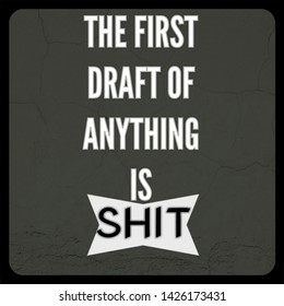 Quote Inspirational. The First Draft Of Anything Is Shit