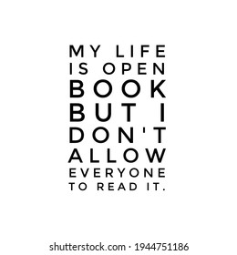 Quote. My life is open book but i don't allow everyone to read it.
 - Powered by Shutterstock