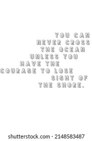 Quote. You Can Never Cross The Ocean Unless You Have The Courage To Lose Sight Of The Shore.