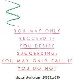 Quote. You May Only Succeed If You Desire Succeeding You May Only Fail If You Do Not Mind Failing.