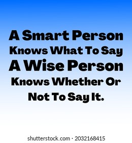 Quotes For Life. A Smart Person Knows What To Say A Wise Person Knows Whether Or Not To Say It.