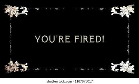 A Re-created Film Frame From The Silent Movies Era, Showing An Intertitle Text: You're Fired!
