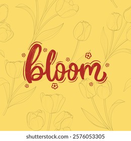 Red cursive 'bloom' text with small red flowers on a yellow background features outlined tulip flowers and leaves. This is a vibrant, spring-themed design.