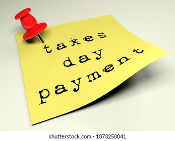 A red thumbtack is inserted in a yellow post having the write Taxes day payment, typewritten on it - 3D rendering illustration