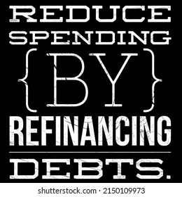 Reduce Spending By Refinancing Debets.