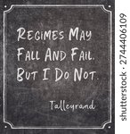 Regimes may fall and fail, but I do not - famous ancient French statesman and diplomat Talleyrand quote printed on framed chalkboard