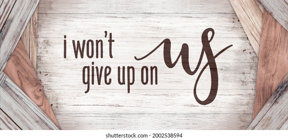 Romantic Love Quote Illustration, I Wont Give Up On Us, With Rustic Vintage Brown Wood Texture Background Ready Print For Wall Art, Home Decor, Banner, Greeting Card.