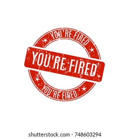 Round Grunge Stamp You're Fired, Isolated On White Background