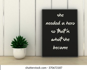 Sayings Quotes Faith. Women Inspirational Motivational Quotation She Needed A Hero So She Became Poster In Frame. 3D Render.