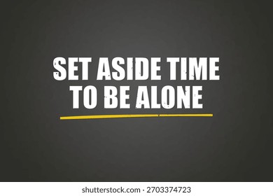 set aside time to be alone. A blackboard with white text. Illustration with grunge text style.